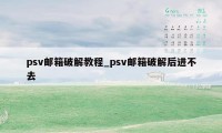 psv邮箱破解教程_psv邮箱破解后进不去