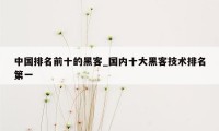 中国排名前十的黑客_国内十大黑客技术排名第一