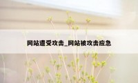 网站遭受攻击_网站被攻击应急
