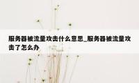 服务器被流量攻击什么意思_服务器被流量攻击了怎么办