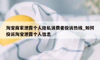 淘宝商家泄露个人隐私消费者投诉热线_如何投诉淘宝泄露个人信息