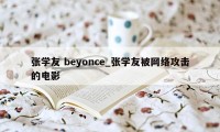 张学友 beyonce_张学友被网络攻击的电影