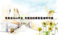 冬奥会ikm平台_冬奥会的黑客是谁啊中国