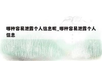 哪种容易泄露个人信息呢_哪种容易泄露个人信息