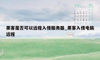 黑客是否可以远程入侵服务器_黑客入侵电脑远程