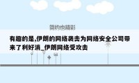 有趣的是,伊朗的网络袭击为网络安全公司带来了利好消_伊朗网络受攻击