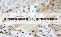 僵尸网络攻击特点是什么_僵尸网络攻击特点