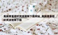 美国黑客组织风波视频下载网站_美国黑客组织风波视频下载