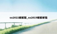 su2021破解版_su2019破解邮箱