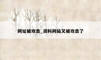 网址被攻击_资料网站又被攻击了