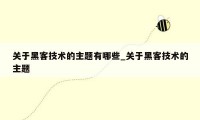 关于黑客技术的主题有哪些_关于黑客技术的主题