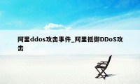 阿里ddos攻击事件_阿里抵御DDoS攻击