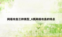 网络攻击三种类型_6类网络攻击的特点