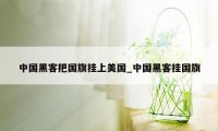 中国黑客把国旗挂上美国_中国黑客挂国旗