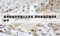 服务器被攻击是什么意思_服务器是否被攻击命令