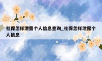 社保怎样泄露个人信息查询_社保怎样泄露个人信息