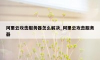 阿里云攻击服务器怎么解决_阿里云攻击服务器
