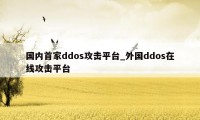 国内首家ddos攻击平台_外国ddos在线攻击平台